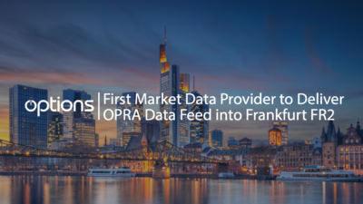 Options Technology Becomes First Market Data Provider to Deliver OPRA Data Feed into Frankfurt FR2